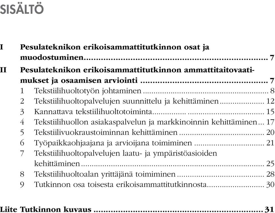 .. 15 4 Tekstiilihuollon asiakaspalvelun ja markkinoinnin kehittäminen... 17 5 Tekstiilivuokraustoiminnan kehittäminen... 20 6 Työpaikkaohjaajana ja arvioijana toimiminen.