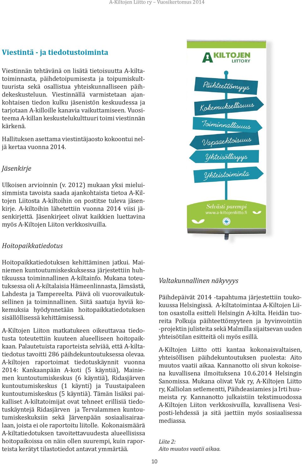 Hallituksen asettama viestintäjaosto kokoontui neljä kertaa vuonna 2014. Jäsenkirje Ulkoisen arvioinnin (v.