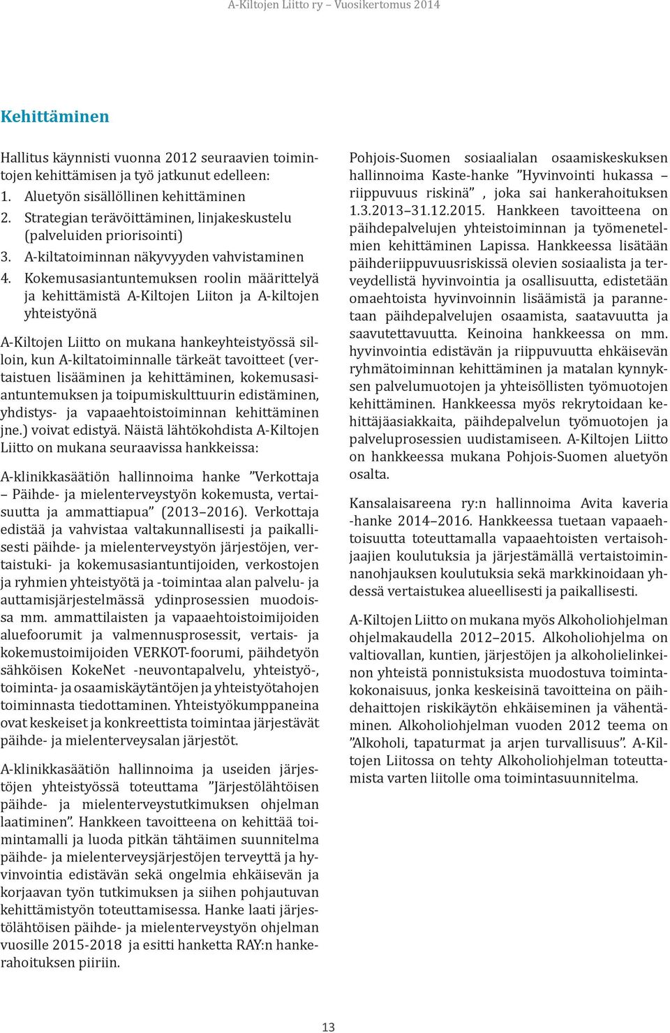 Kokemusasiantuntemuksen roolin määrittelyä ja kehittämistä A-Kiltojen Liiton ja A-kiltojen yhteistyönä A-Kiltojen Liitto on mukana hankeyhteistyössä silloin, kun A-kiltatoiminnalle tärkeät tavoitteet