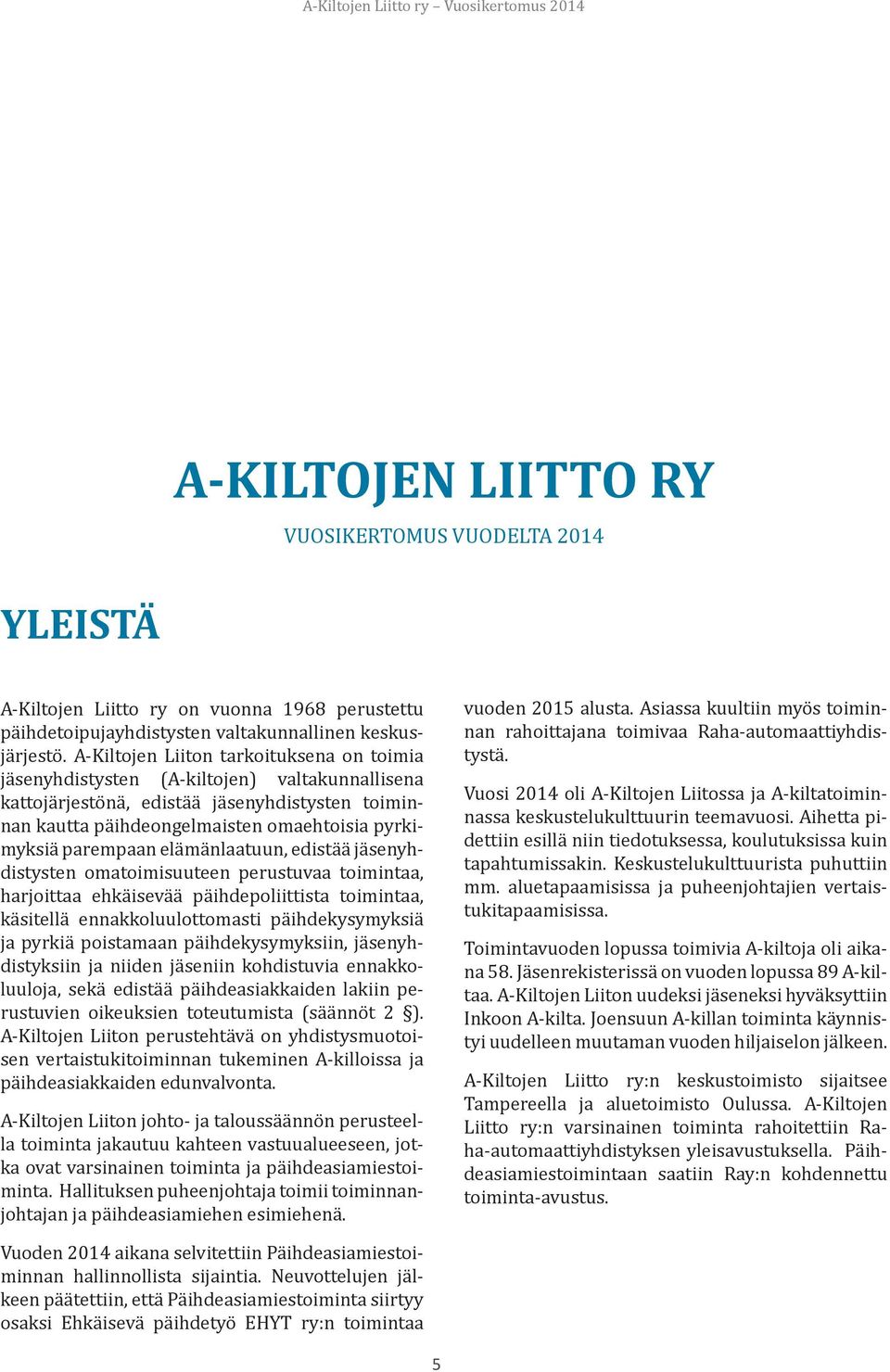 parempaan elämänlaatuun, edistää jäsenyhdistysten omatoimisuuteen perustuvaa toimintaa, harjoittaa ehkäisevää päihdepoliittista toimintaa, käsitellä ennakkoluulottomasti päihdekysymyksiä ja pyrkiä