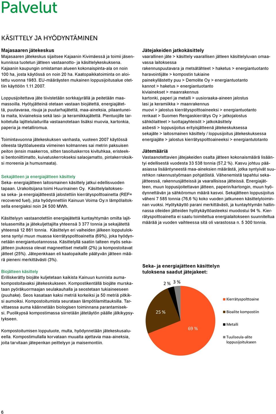 EU-määräysten mukainen loppusijoitusalue otettiin käyttöön 1.11.2007. Loppusijoitettava jäte tiivistetään sorkkajyrällä ja peitetään maamassoilla.