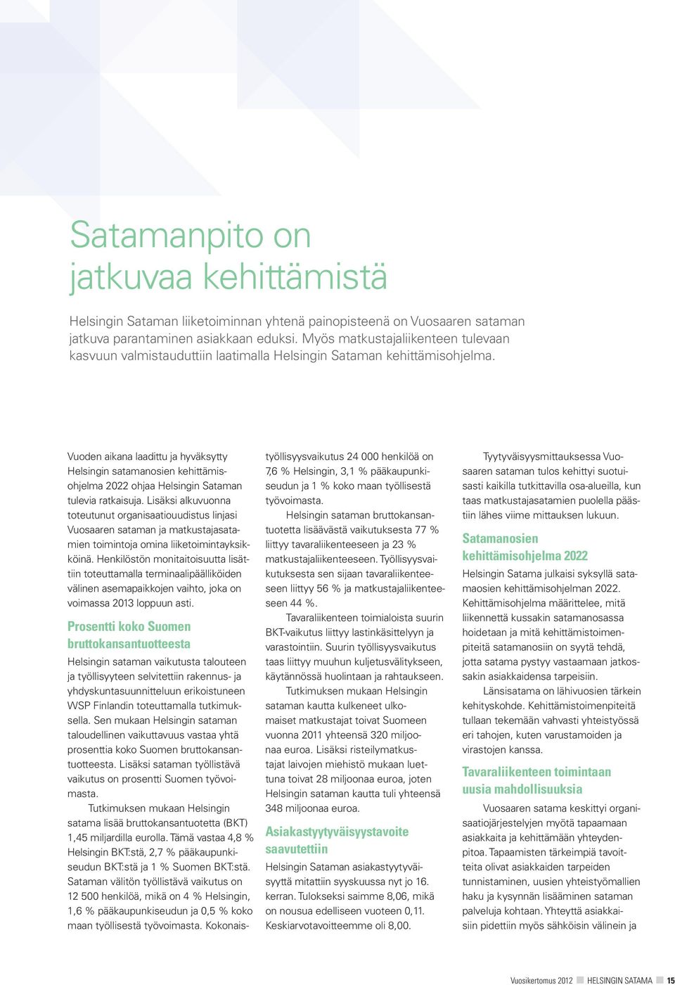 Vuoden aikana laadittu ja hyväksytty Helsingin satamanosien kehittämisohjelma 2022 ohjaa Helsingin Sataman tulevia ratkaisuja.