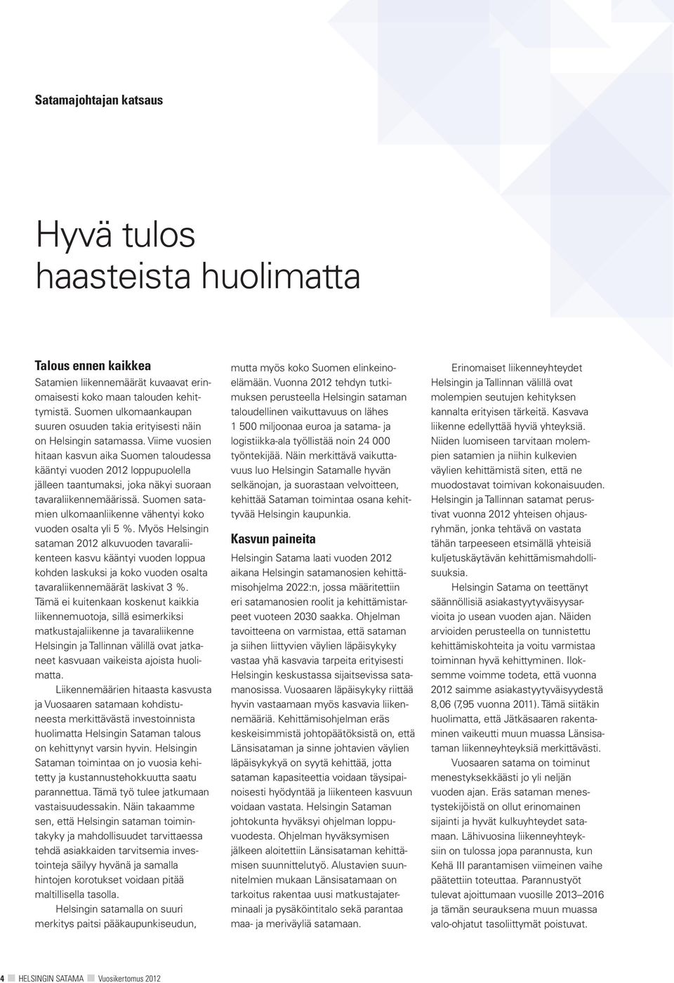 Viime vuosien hitaan kasvun aika Suomen taloudessa kääntyi vuoden 2012 loppupuolella jälleen taantumaksi, joka näkyi suoraan tavaraliikennemäärissä.