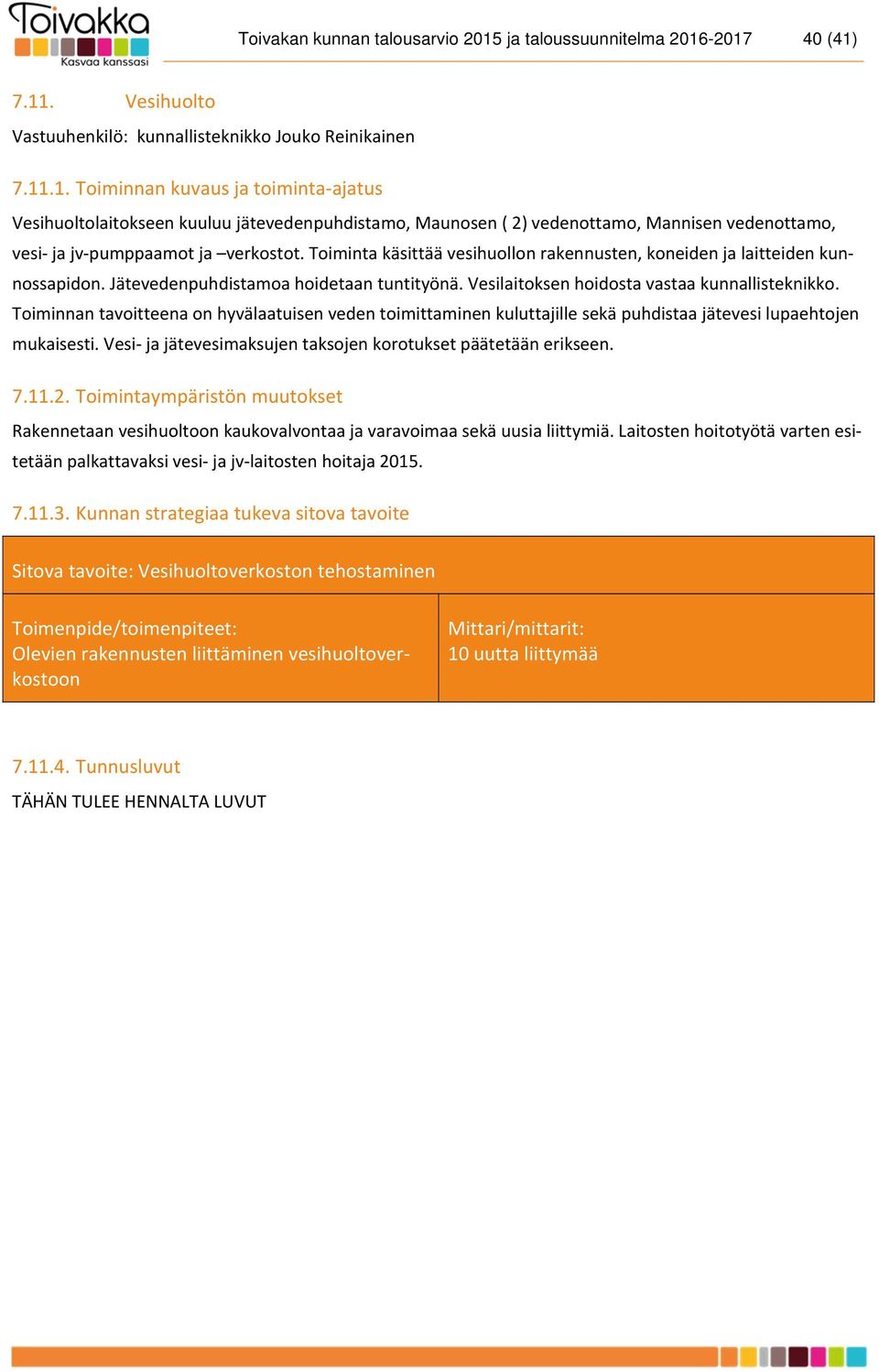 Toiminta käsittää vesihuollon rakennusten, koneiden ja laitteiden kunnossapidon. Jätevedenpuhdistamoa hoidetaan tuntityönä. Vesilaitoksen hoidosta vastaa kunnallisteknikko.