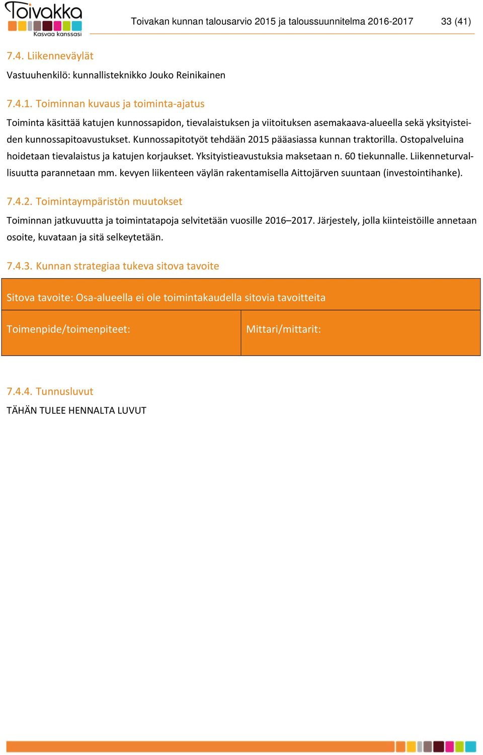 Kunnossapitotyöt tehdään 2015 pääasiassa kunnan traktorilla. Ostopalveluina hoidetaan tievalaistus ja katujen korjaukset. Yksityistieavustuksia maksetaan n. 60 tiekunnalle.