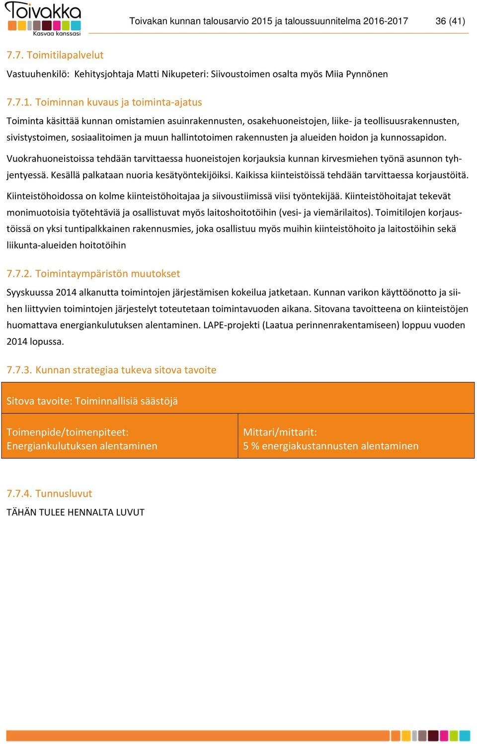 -2017 36 (41) 7.7. Toimitilapalvelut Vastuuhenkilö: Kehitysjohtaja Matti Nikupeteri: Siivoustoimen osalta myös Miia Pynnönen 7.7.1. Toiminnan kuvaus ja toiminta ajatus Toiminta käsittää kunnan