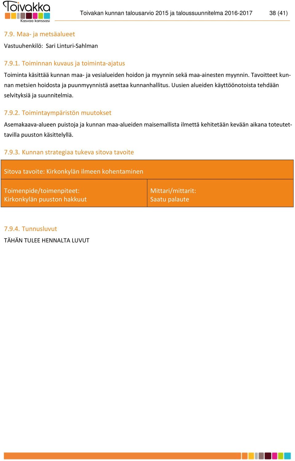 Toimintaympäristön muutokset Asemakaava alueen puistoja ja kunnan maa alueiden maisemallista ilmettä kehitetään kevään aikana toteutettavilla puuston käsittelyllä. 7.9.3.