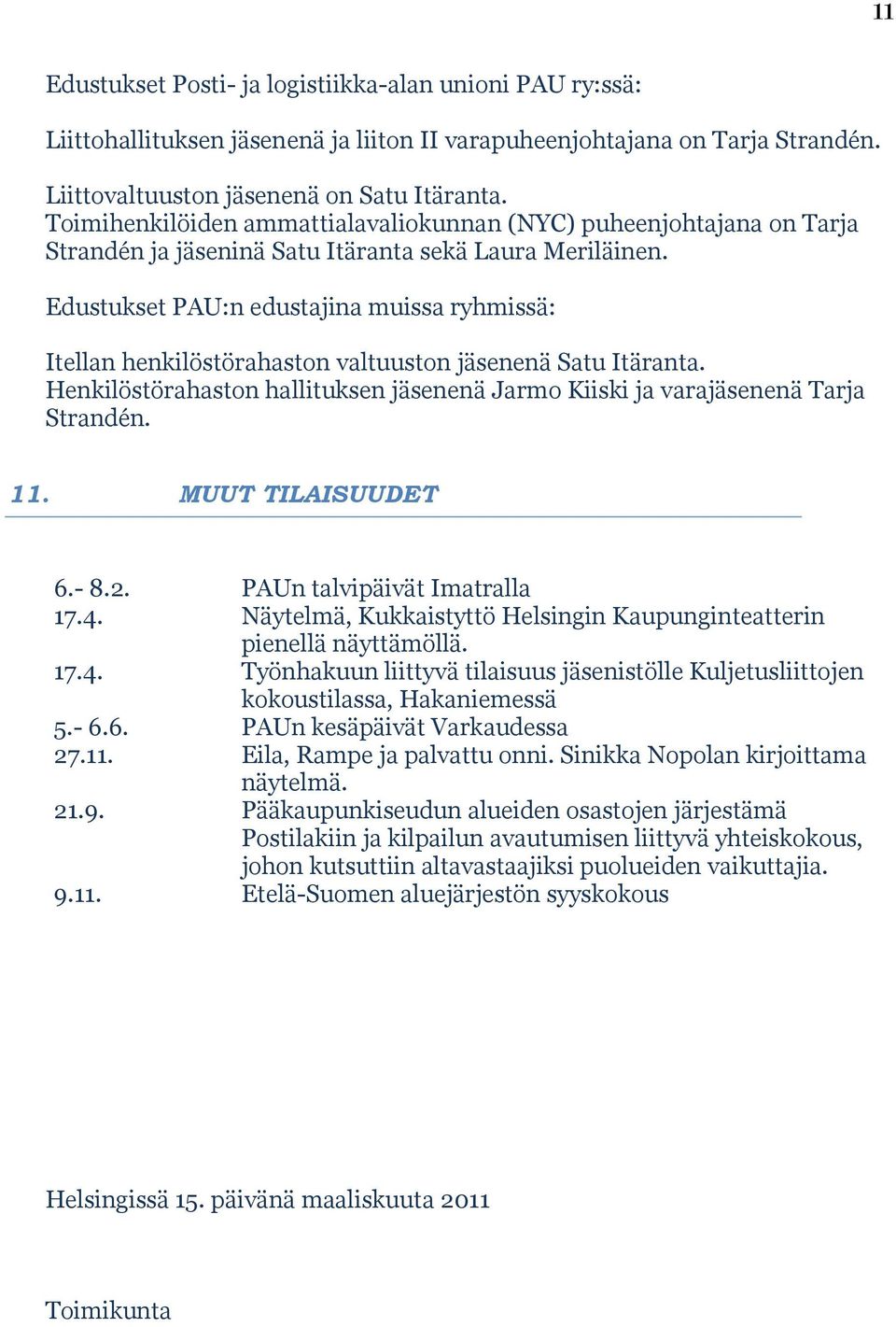 Edustukset PAU:n edustajina muissa ryhmissä: Itellan henkilöstörahaston valtuuston jäsenenä Satu Itäranta. Henkilöstörahaston hallituksen jäsenenä Jarmo Kiiski ja varajäsenenä Tarja Strandén. 11.