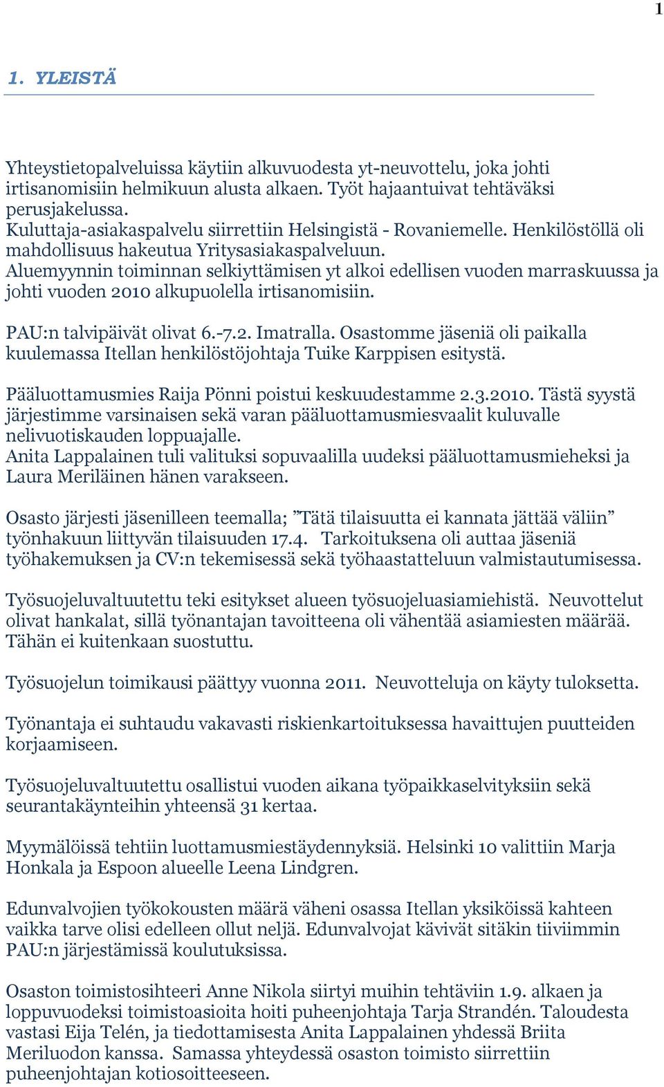 Aluemyynnin toiminnan selkiyttämisen yt alkoi edellisen vuoden marraskuussa ja johti vuoden 2010 alkupuolella irtisanomisiin. PAU:n talvipäivät olivat 6.-7.2. Imatralla.