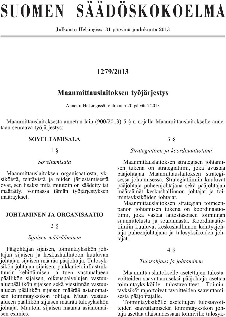 ovat, sen lisäksi mitä muutoin on säädetty tai määrätty, voimassa tämän työjärjestyksen määräykset.