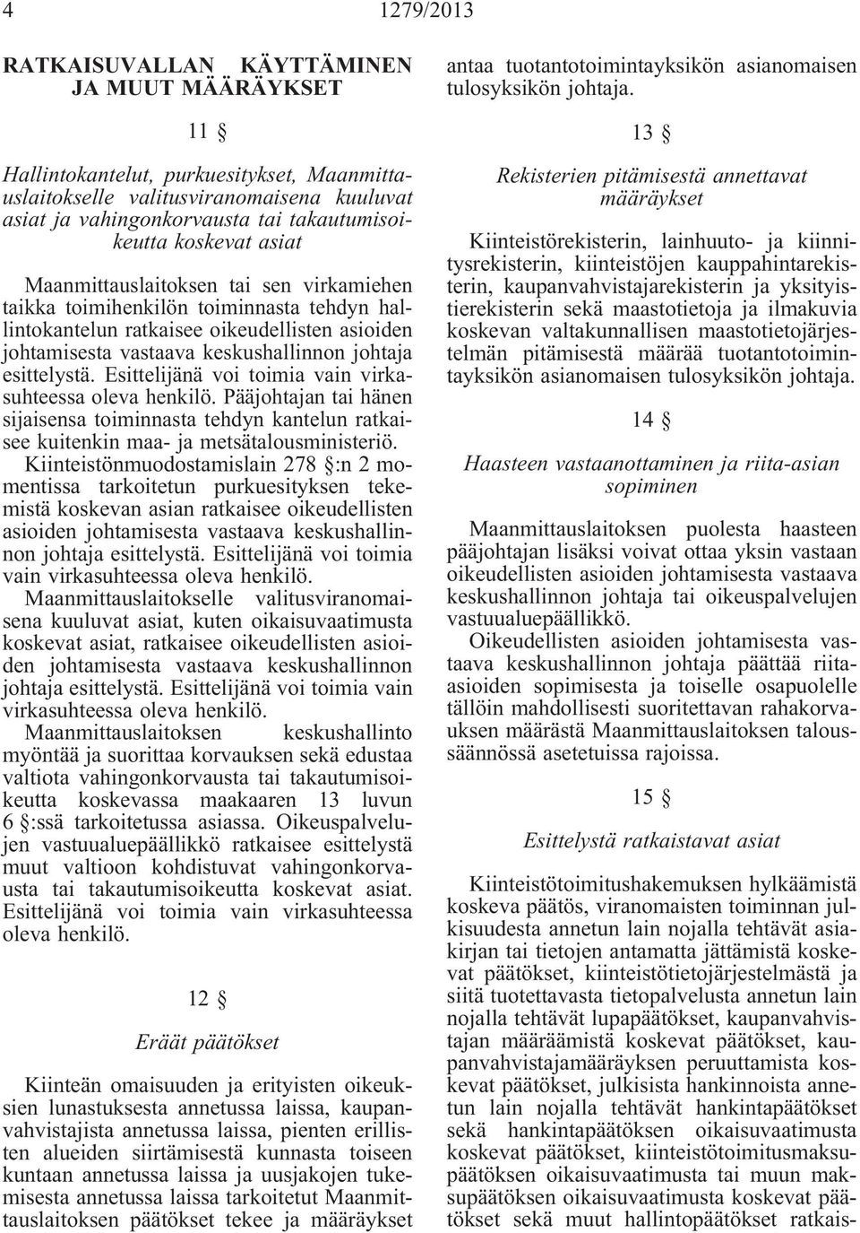 esittelystä. Esittelijänä voi toimia vain virkasuhteessa oleva henkilö. Pääjohtajan tai hänen sijaisensa toiminnasta tehdyn kantelun ratkaisee kuitenkin maa- ja metsätalousministeriö.