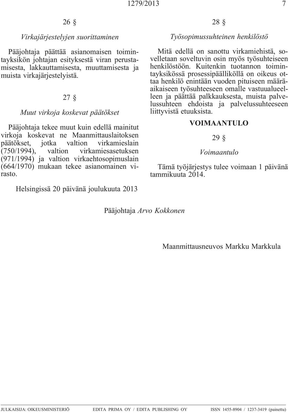 27 Muut virkoja koskevat päätökset Pääjohtaja tekee muut kuin edellä mainitut virkoja koskevat ne Maanmittauslaitoksen päätökset, jotka valtion virkamieslain (750/1994), valtion virkamiesasetuksen