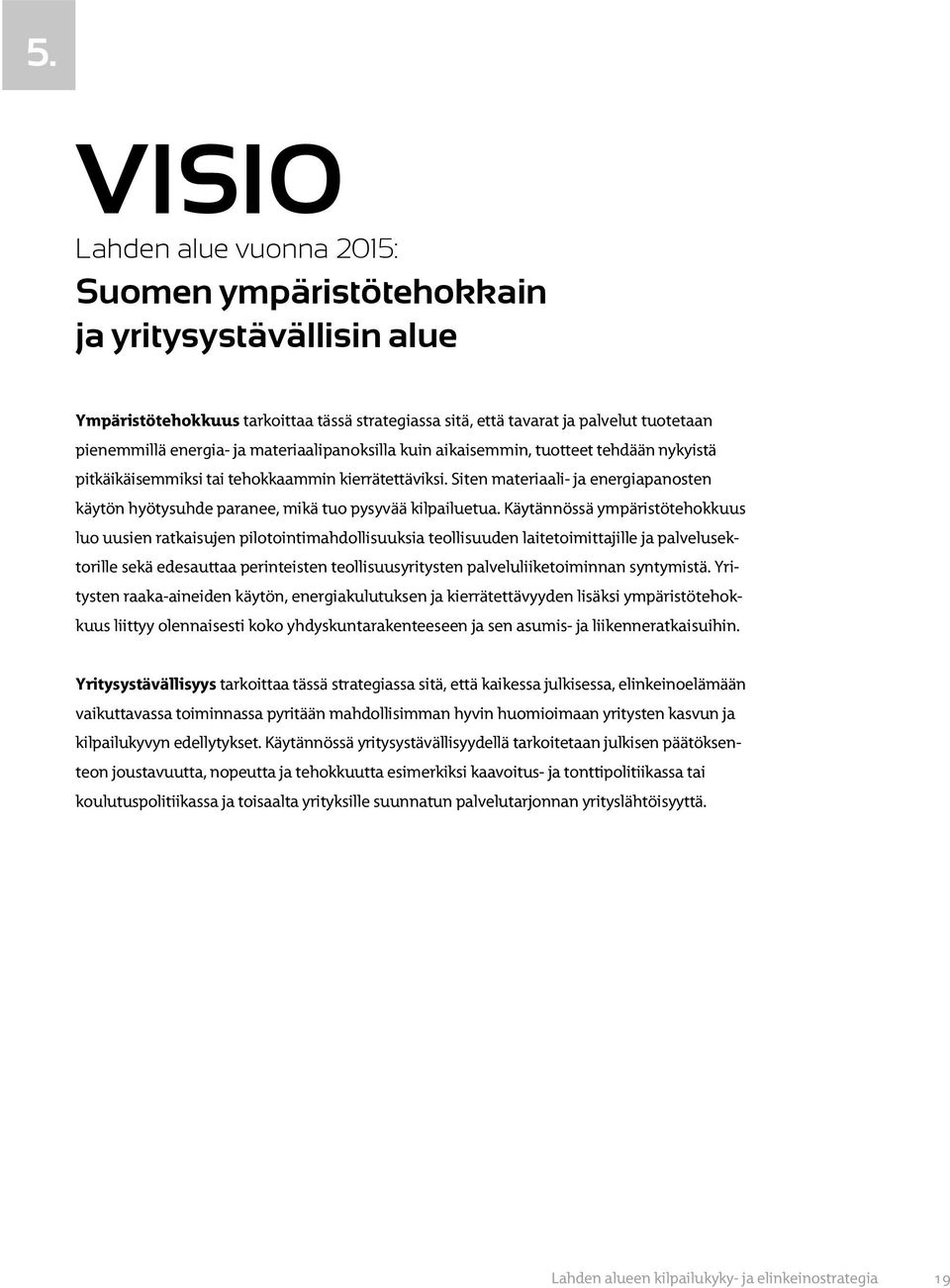 Siten materiaali- ja energiapanosten käytön hyötysuhde paranee, mikä tuo pysyvää kilpailuetua.