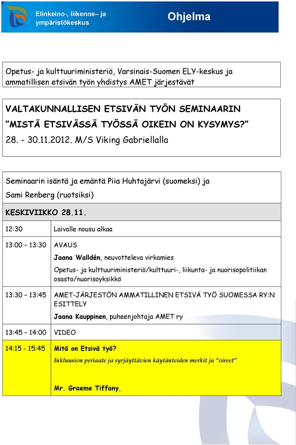 2012. M/S Viking Gabriellalla Seminaarin isäntä ja emäntä Piia Huhtajärvi (suomeksi) ja Sami Renberg (ruotsiksi) KESKIVIIKKO 28.11.