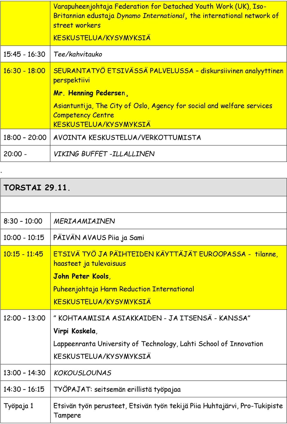 Henning Pedersen Asiantuntija, The City of Oslo, Agency for social and welfare services Competency Centre 18:00 20:00 AVOINTA KESKUSTELUA/VERKOTTUMISTA 20:00 - VIKING BUFFET -ILLALLINEN. TORSTAI 29.