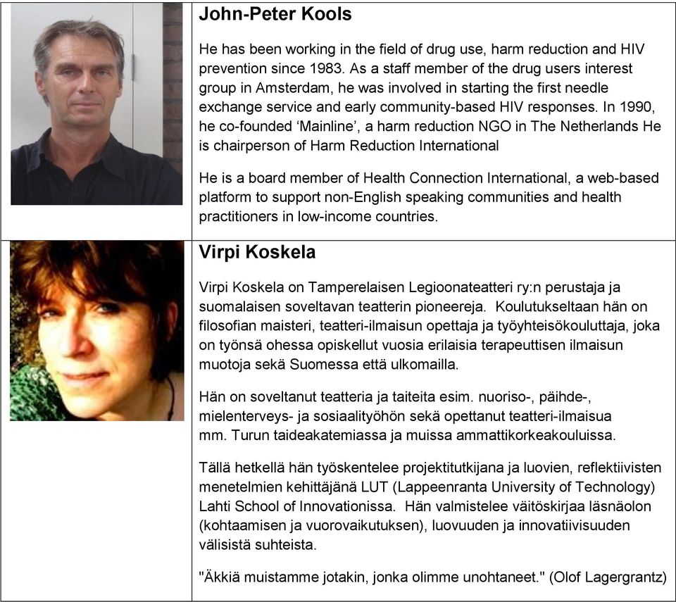 In 1990, he co-founded Mainline, a harm reduction NGO in The Netherlands He is chairperson of Harm Reduction International He is a board member of Health Connection International, a web-based