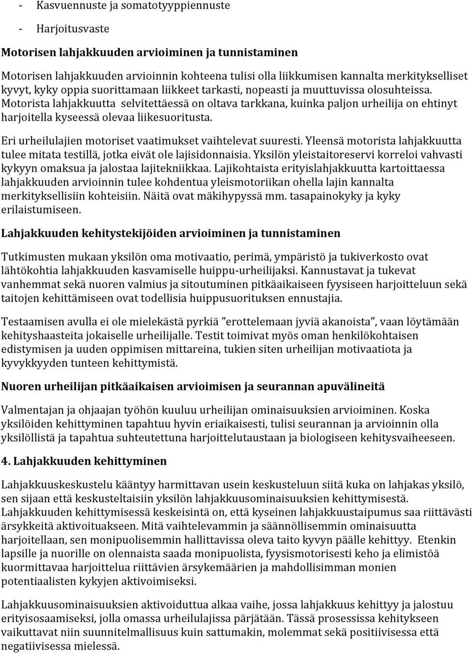 Motoristalahjakkuuttaselvitettäessäonoltavatarkkana,kuinkapaljonurheilijaonehtinyt harjoitellakyseessäolevaaliikesuoritusta. Eriurheilulajienmotorisetvaatimuksetvaihtelevatsuuresti.