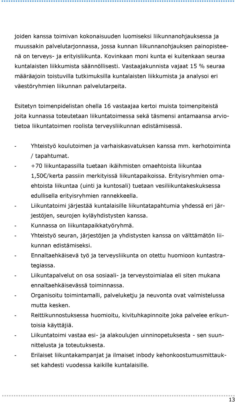 Vastaajakunnista vajaat 15 % seuraa määräajoin toistuvilla tutkimuksilla kuntalaisten liikkumista ja analysoi eri väestöryhmien liikunnan palvelutarpeita.