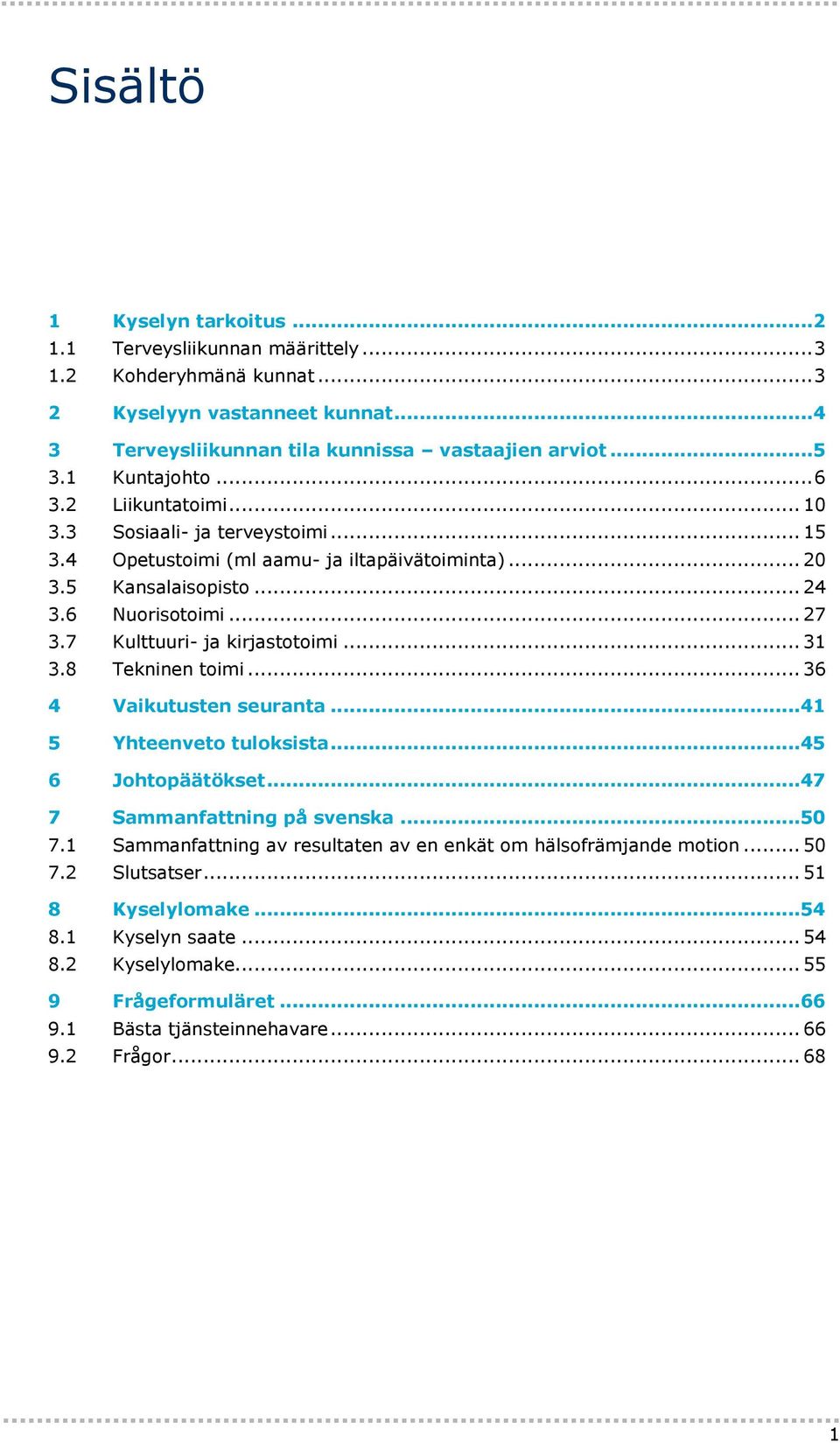 7 Kulttuuri- ja kirjastotoimi... 31 3.8 Tekninen toimi... 36 4 Vaikutusten seuranta...41 5 Yhteenveto tuloksista...45 6 Johtopäätökset...47 7 Sammanfattning på svenska...50 7.