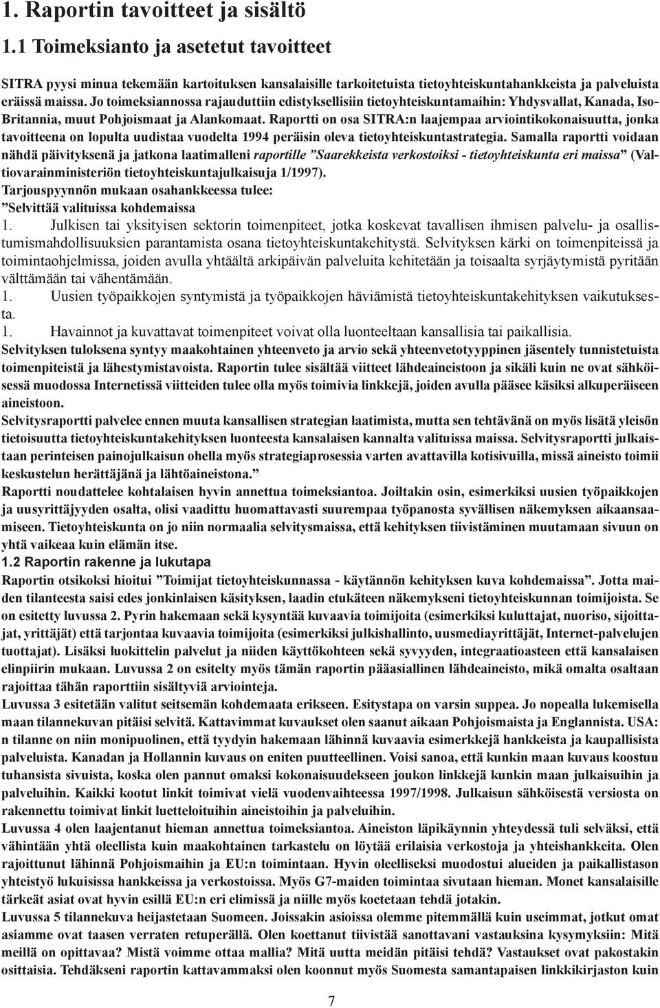 Raportti on osa SITRA:n laajempaa arviointikokonaisuutta, jonka tavoitteena on lopulta uudistaa vuodelta 1994 peräisin oleva tietoyhteiskuntastrategia.