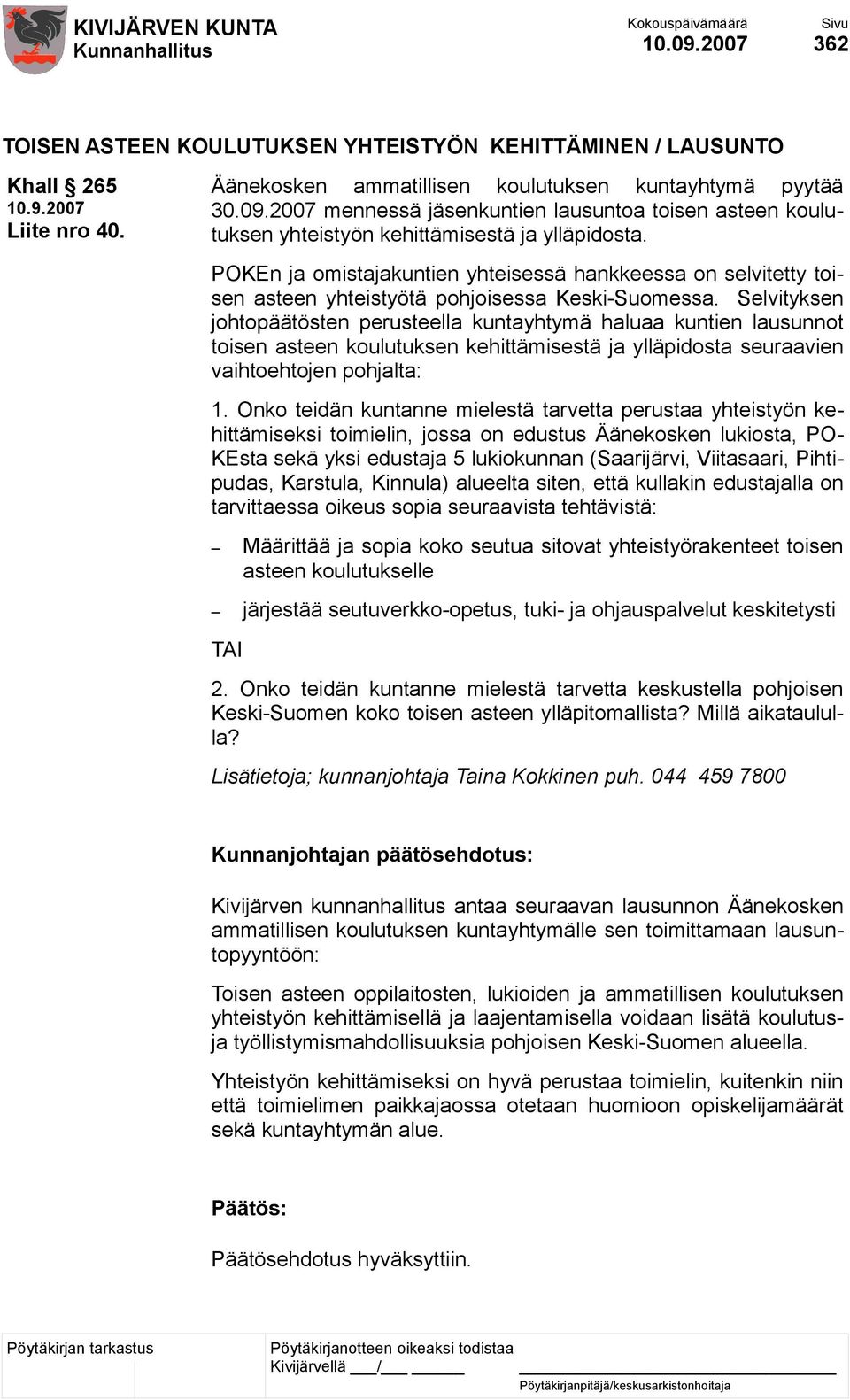 Selvityksen johtopäätösten perusteella kuntayhtymä haluaa kuntien lausunnot toisen asteen koulutuksen kehittämisestä ja ylläpidosta seuraavien vaihtoehtojen pohjalta: 1.