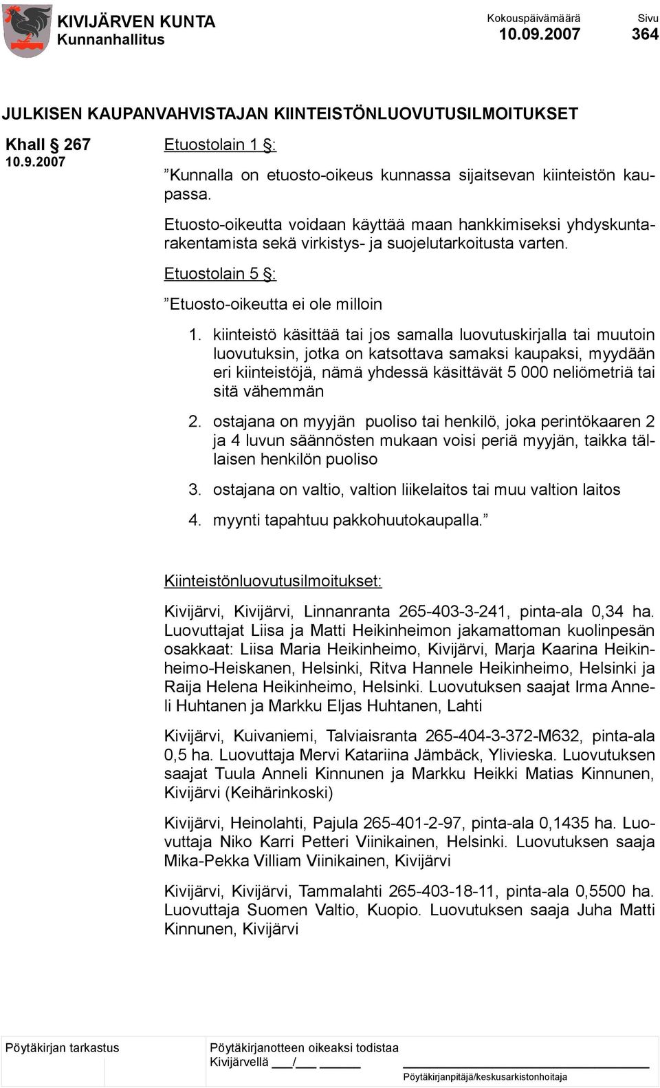 kiinteistö käsittää tai jos samalla luovutuskirjalla tai muutoin luovutuksin, jotka on katsottava samaksi kaupaksi, myydään eri kiinteistöjä, nämä yhdessä käsittävät 5 000 neliömetriä tai sitä