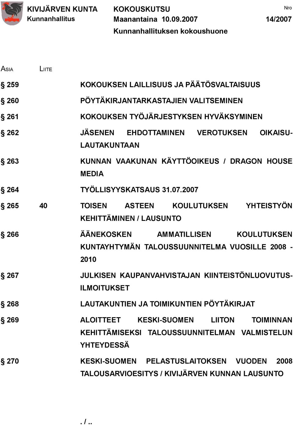 EHDOTTAMINEN VEROTUKSEN OIKAISU- LAUTAKUNTAAN 263 KUNNAN VAAKUNAN KÄYTTÖOIKEUS / DRAGON HOUSE MEDIA 264 TYÖLLISYYSKATSAUS 31.07.