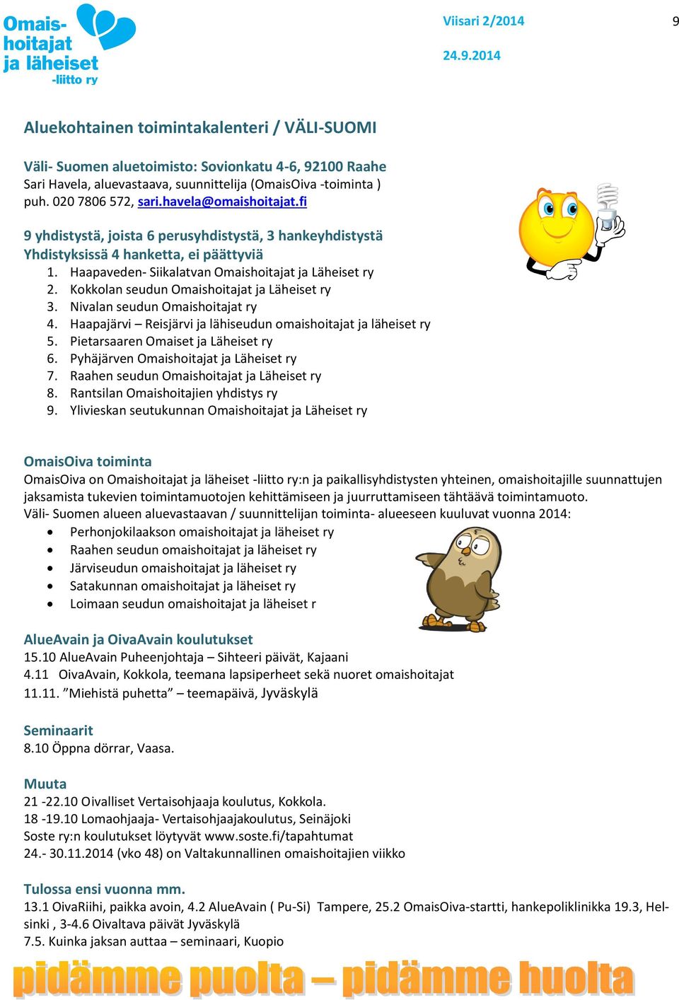 Kokkolan seudun Omaishoitajat ja Läheiset ry 3. Nivalan seudun Omaishoitajat ry 4. Haapajärvi Reisjärvi ja lähiseudun omaishoitajat ja läheiset ry 5. Pietarsaaren Omaiset ja Läheiset ry 6.
