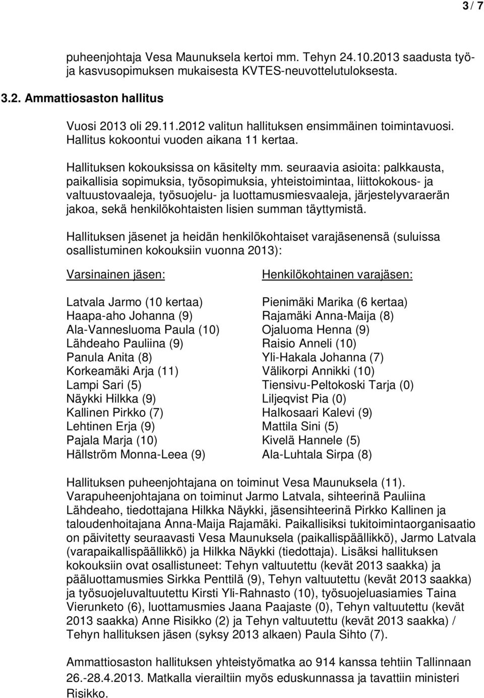 seuraavia asioita: palkkausta, paikallisia sopimuksia, työsopimuksia, yhteistoimintaa, liittokokous- ja valtuustovaaleja, työsuojelu- ja luottamusmiesvaaleja, järjestelyvaraerän jakoa, sekä