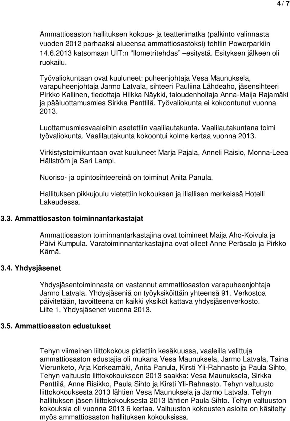 Työvaliokuntaan ovat kuuluneet: puheenjohtaja Vesa Maunuksela, varapuheenjohtaja Jarmo Latvala, sihteeri Pauliina Lähdeaho, jäsensihteeri Pirkko Kallinen, tiedottaja Hilkka Näykki, taloudenhoitaja