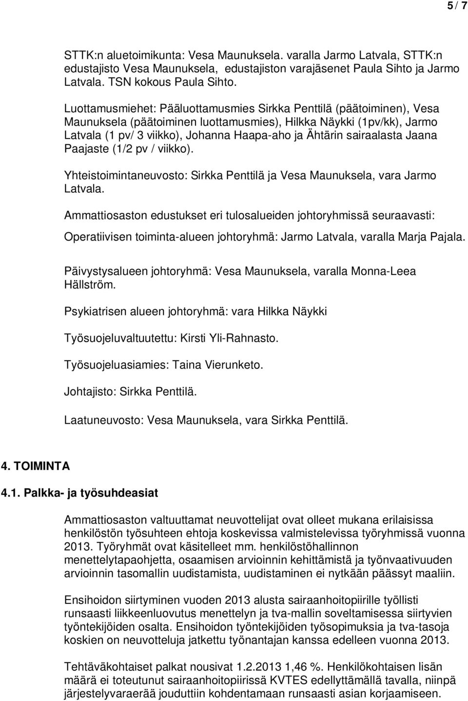 sairaalasta Jaana Paajaste (1/2 pv / viikko). Yhteistoimintaneuvosto: Sirkka Penttilä ja Vesa Maunuksela, vara Jarmo Latvala.