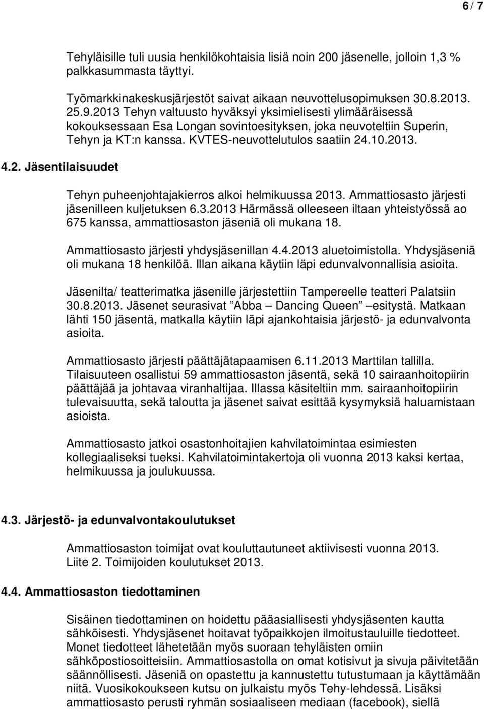 2013. Tehyn puheenjohtajakierros alkoi helmikuussa 2013. Ammattiosasto järjesti jäsenilleen kuljetuksen 6.3.2013 Härmässä olleeseen iltaan yhteistyössä ao 675 kanssa, ammattiosaston jäseniä oli mukana 18.