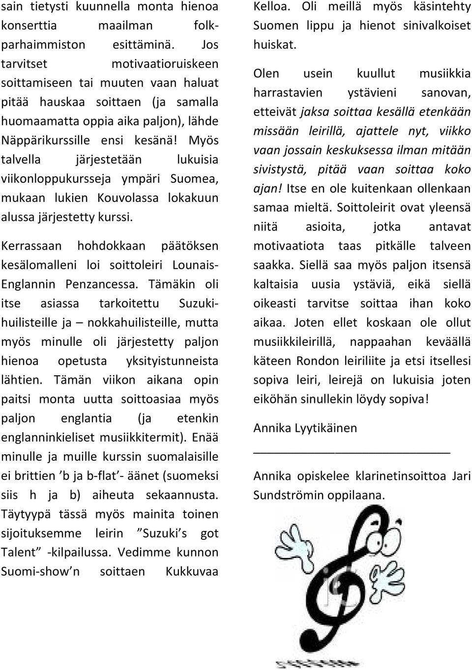 Myös talvella järjestetään lukuisia viikonloppukursseja ympäri Suomea, mukaan lukien Kouvolassa lokakuun alussa järjestetty kurssi.