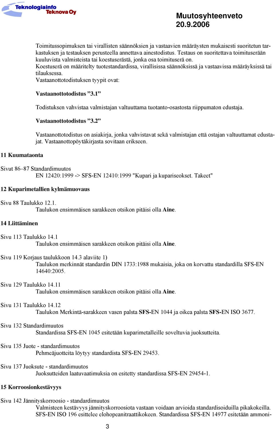 Koestuserä on määritelty tuotestandardissa, virallisissa säännöksissä ja vastaavissa määräyksissä tai tilauksessa. Vastaanottotodistuksen tyypit ovat: Vastaanottotodistus 3.