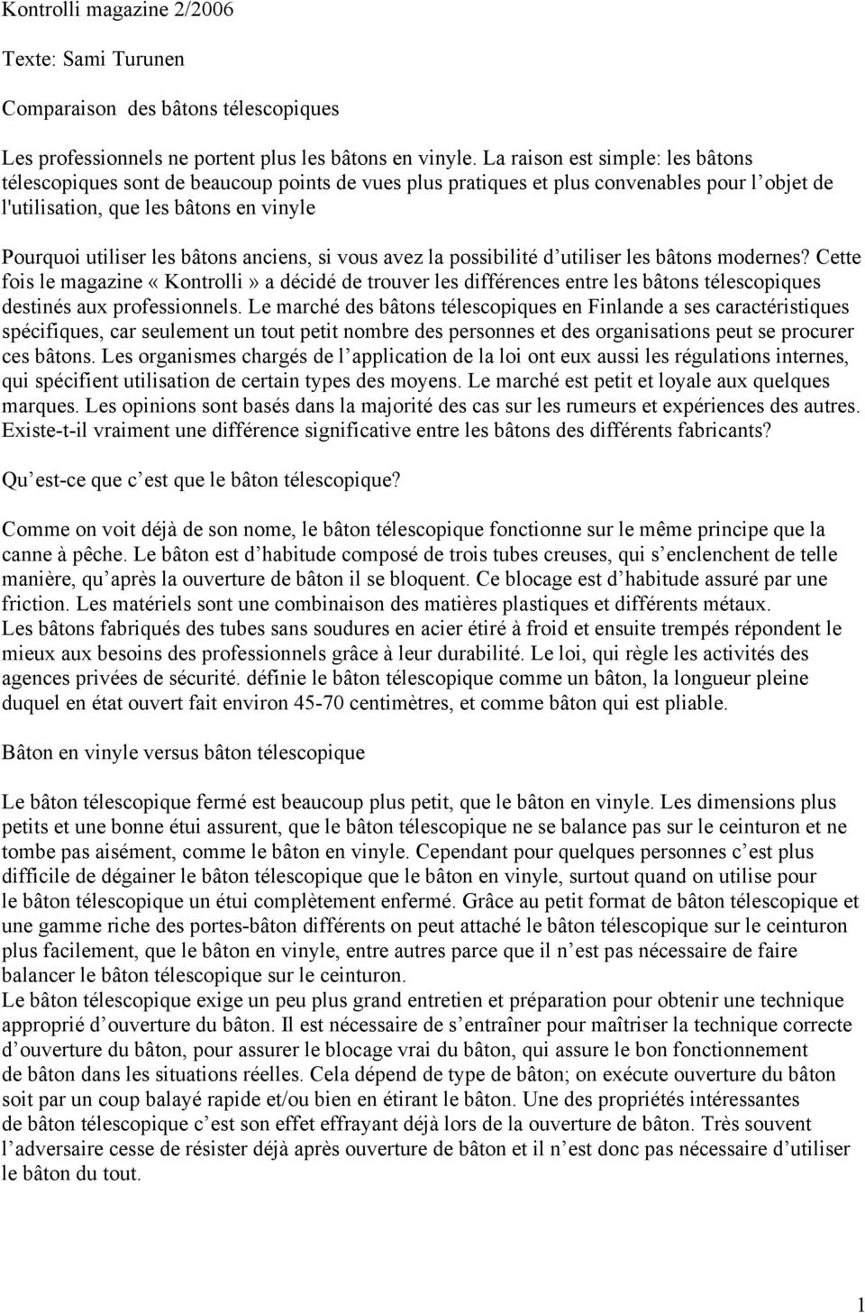 anciens, si vous avez la possibilité d utiliser les bâtons modernes? Cette fois le magazine «Kontrolli» a décidé de trouver les différences entre les bâtons télescopiques destinés aux professionnels.