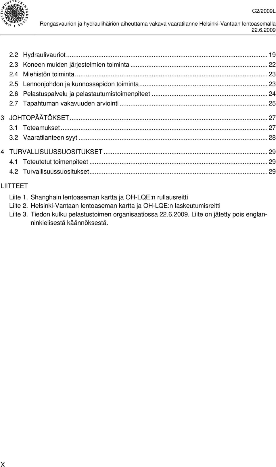 1 Toteutetut toimenpiteet... 29 4.2 Turvallisuussuositukset... 29 LIITTEET Liite 1. Shanghain lentoaseman kartta ja OH-LQE:n rullausreitti Liite 2.