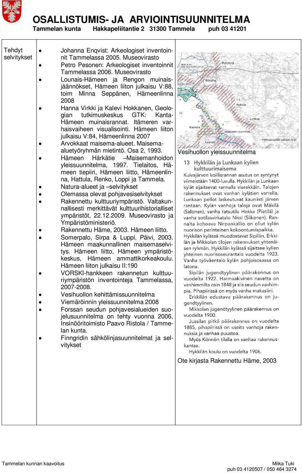 Hämeen muinaisrannat. Itämeren varhaisvaiheen visualisointi. Hämeen liiton julkaisu V:84, Hämeenlinna 2007 Arvokkaat maisema-alueet. Maisemaaluetyöryhmän mietintö. Osa 2, 1993.