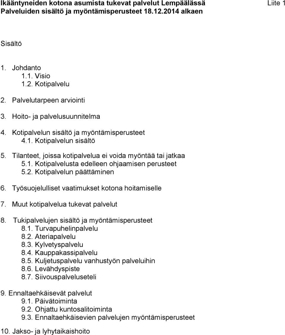 2. Kotipalvelun päättäminen 6. Työsuojelulliset vaatimukset kotona hoitamiselle 7. Muut kotipalvelua tukevat palvelut 8. Tukipalvelujen sisältö ja myöntämisperusteet 8.1. Turvapuhelinpalvelu 8.2. Ateriapalvelu 8.