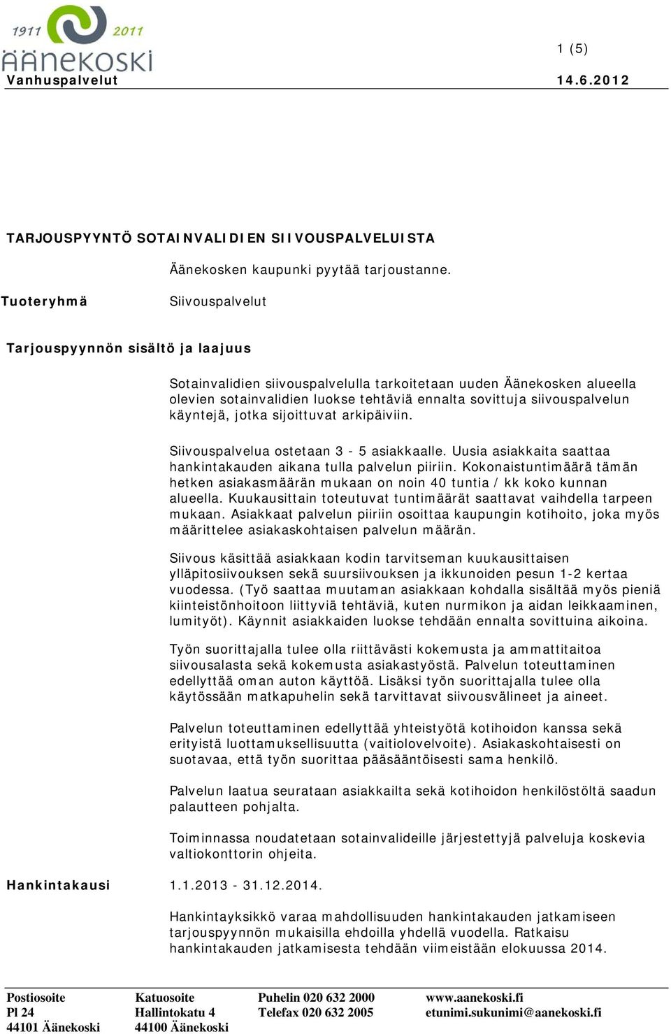 siivouspalvelun käyntejä, jotka sijoittuvat arkipäiviin. Hankintakausi 1.1.2013-31.12.2014. Siivouspalvelua ostetaan 3-5 asiakkaalle.