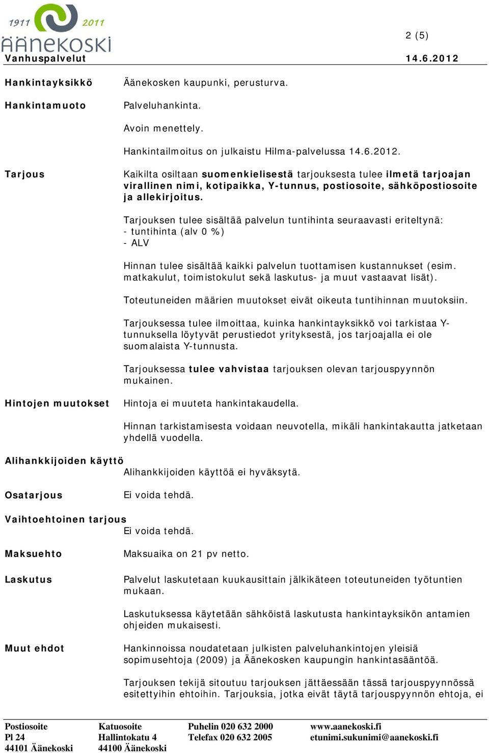 Tarjouksen tulee sisältää palvelun tuntihinta seuraavasti eriteltynä: - tuntihinta (alv 0 %) - ALV Hinnan tulee sisältää kaikki palvelun tuottamisen kustannukset (esim.