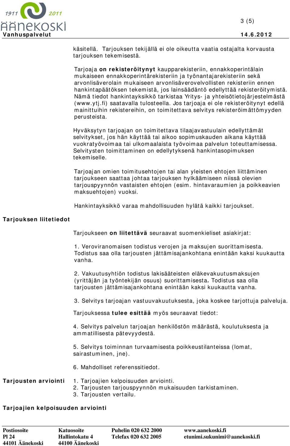 ennen hankintapäätöksen tekemistä, jos lainsäädäntö edellyttää rekisteröitymistä. Nämä tiedot hankintayksikkö tarkistaa Yritys- ja yhteisötietojärjestelmästä (www.ytj.fi) saatavalla tulosteella.