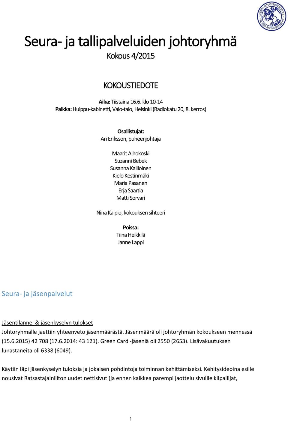 Tiina Heikkilä Janne Lappi Seura- ja jäsenpalvelut Jäsentilanne & jäsenkyselyn tulokset Johtoryhmälle jaettiin yhteenveto jäsenmäärästä. Jäsenmäärä oli johtoryhmän kokoukseen mennessä (15.6.