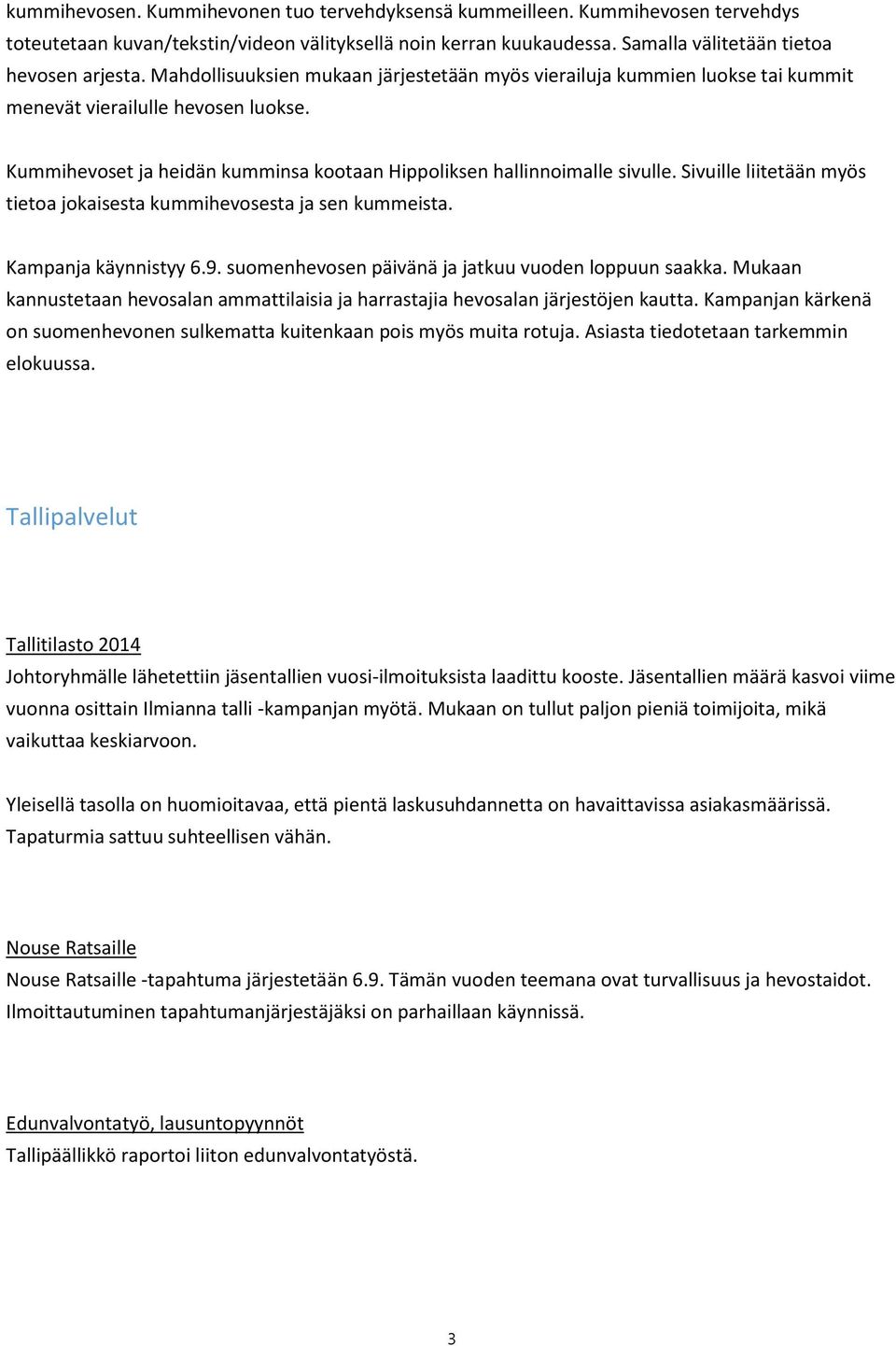 Sivuille liitetään myös tietoa jokaisesta kummihevosesta ja sen kummeista. Kampanja käynnistyy 6.9. suomenhevosen päivänä ja jatkuu vuoden loppuun saakka.