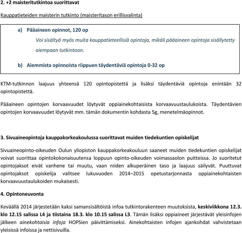 b) Aiemmista opinnoista riippuen täydentäviä opintoja 0 32 op KTM tutkinnon laajuus yhteensä 120 opintopistettä ja lisäksi täydentäviä opintoja enintään 32 opintopistettä.