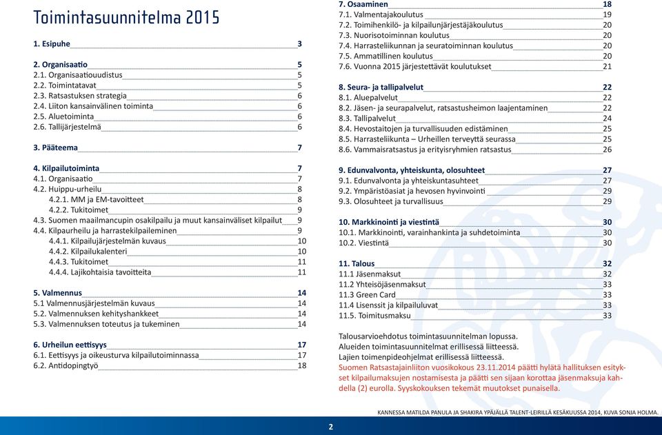 4. Kilpaurheilu ja harrastekilpaileminen 9 4.4.1. Kilpailujärjestelmän kuvaus 10 4.4.2. Kilpailukalenteri 10 4.4.3. Tukitoimet 11 4.4.4. Lajikohtaisia tavoitteita 11 5. Valmennus 14 5.