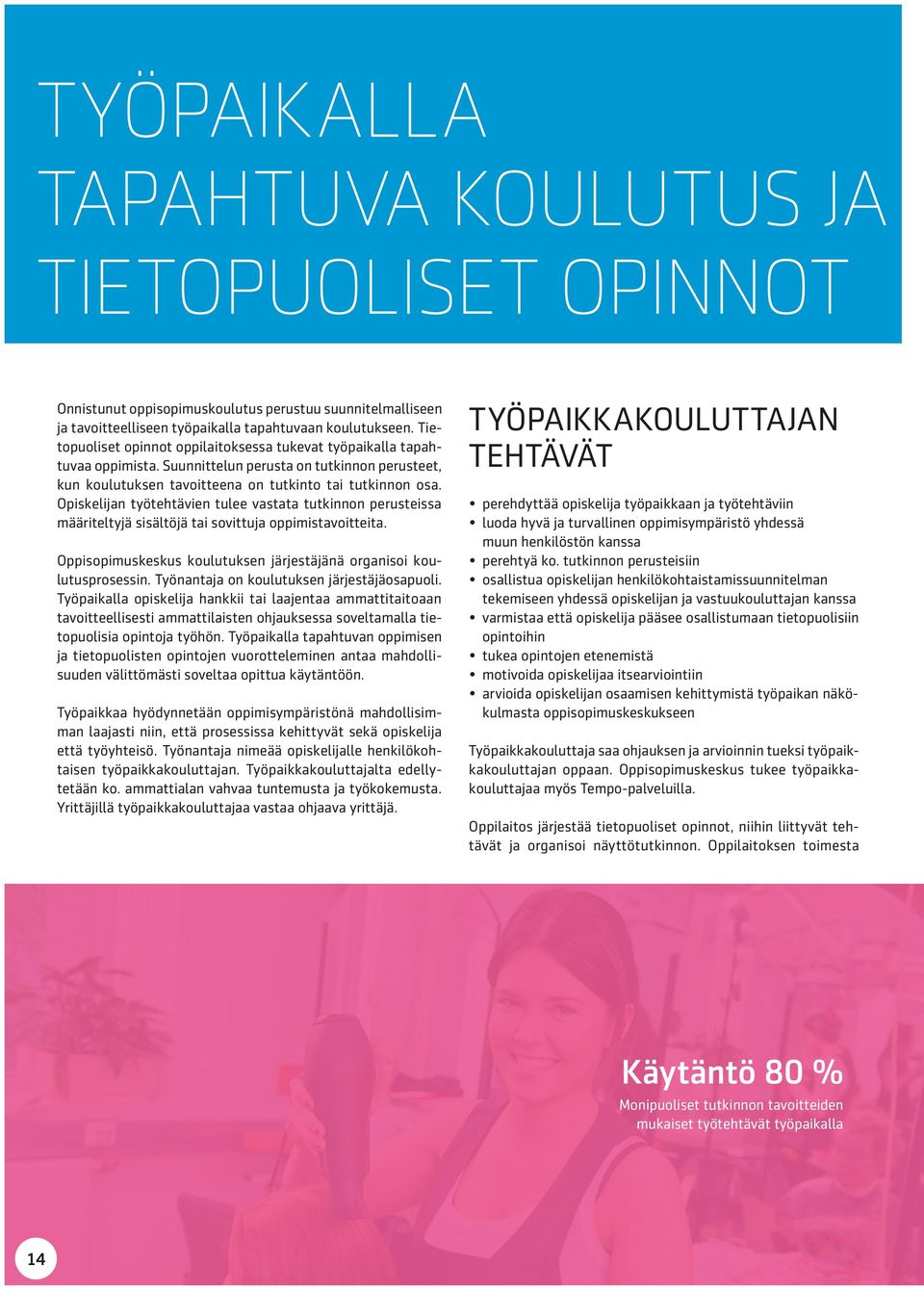 Opiskelijan työtehtävien tulee vastata tutkinnon perusteissa määriteltyjä sisältöjä tai sovittuja oppimistavoitteita. Oppisopimuskeskus koulutuksen järjestäjänä organisoi koulutusprosessin.