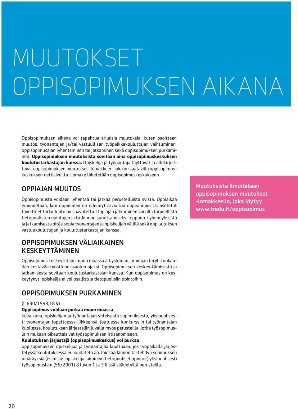 Opiskelija ja työnantaja täyttävät ja allekirjoittavat oppisopimuksen muutokset -lomakkeen, joka on saatavilla oppisopimuskeskuksen nettisivuilta. Lomake lähetetään oppisopimuskeskukseen.