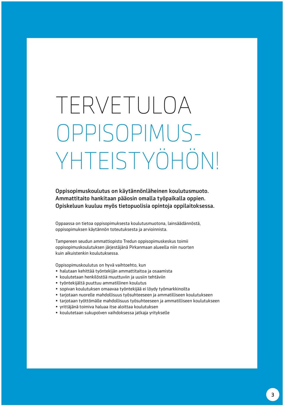 Tampereen seudun ammattiopisto Tredun oppisopimuskeskus toimii oppisopimuskoulutuksen järjestäjänä Pirkanmaan alueella niin nuorten kuin aikuistenkin koulutuksessa.