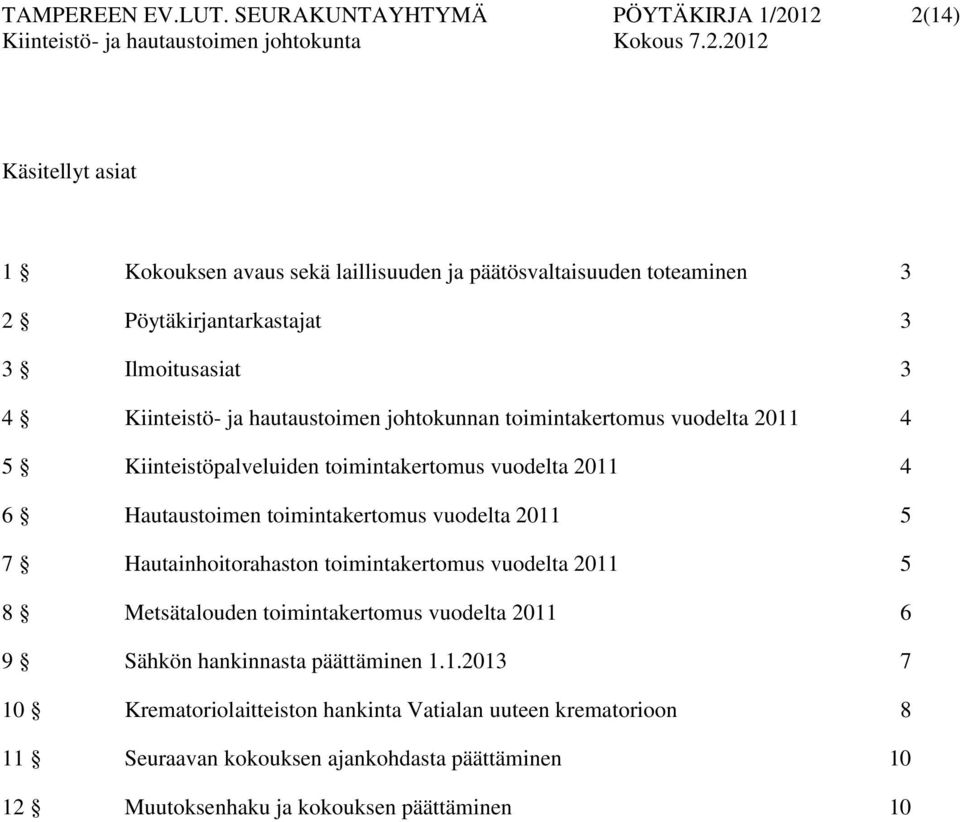 Ilmoitusasiat 3 4 Kiinteistö- ja hautaustoimen johtokunnan toimintakertomus vuodelta 2011 4 5 Kiinteistöpalveluiden toimintakertomus vuodelta 2011 4 6 Hautaustoimen