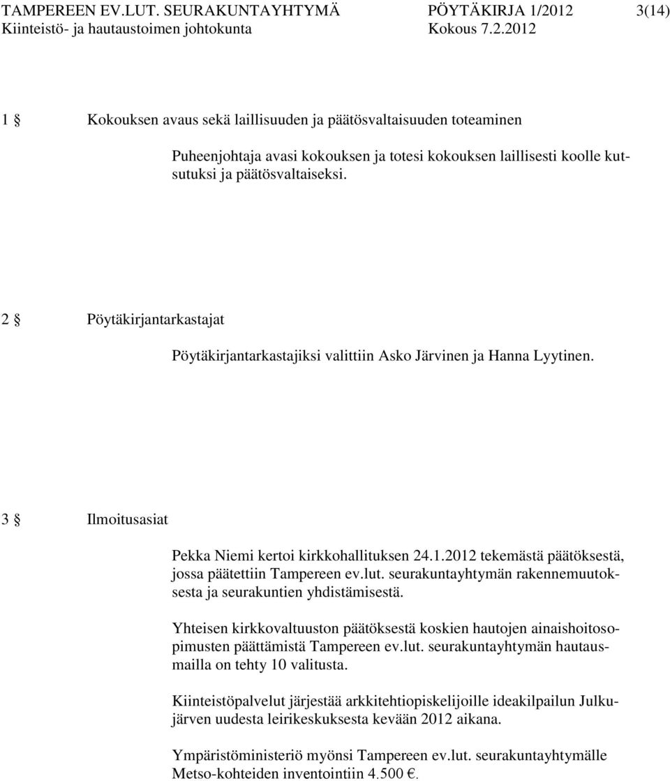 päätösvaltaiseksi. 2 Pöytäkirjantarkastajat Pöytäkirjantarkastajiksi valittiin Asko Järvinen ja Hanna Lyytinen. 3 Ilmoitusasiat Pekka Niemi kertoi kirkkohallituksen 24.1.